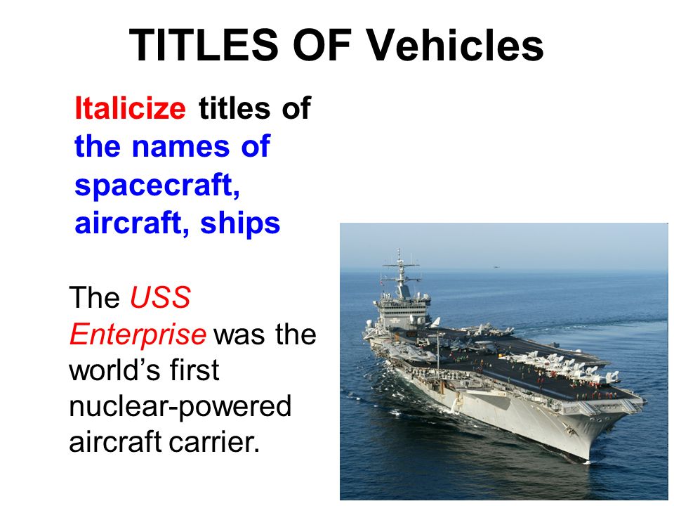 TITLES OF Vehicles Italicize titles of the names of spacecraft, aircraft, ships.