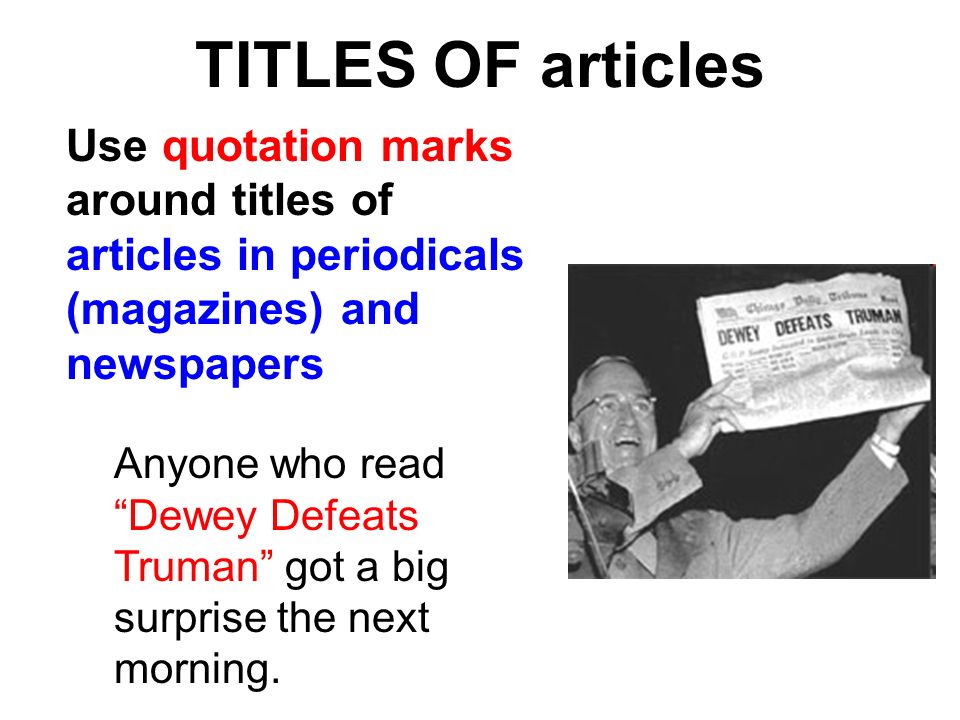 TITLES OF articles Use quotation marks around titles of articles in periodicals (magazines) and newspapers.