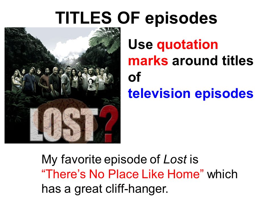 TITLES OF episodes Use quotation marks around titles of television episodes.