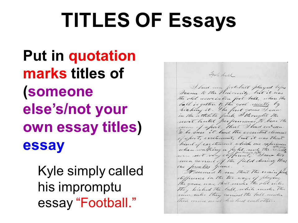 TITLES OF Essays Put in quotation marks titles of (someone else’s/not your own essay titles) essay.