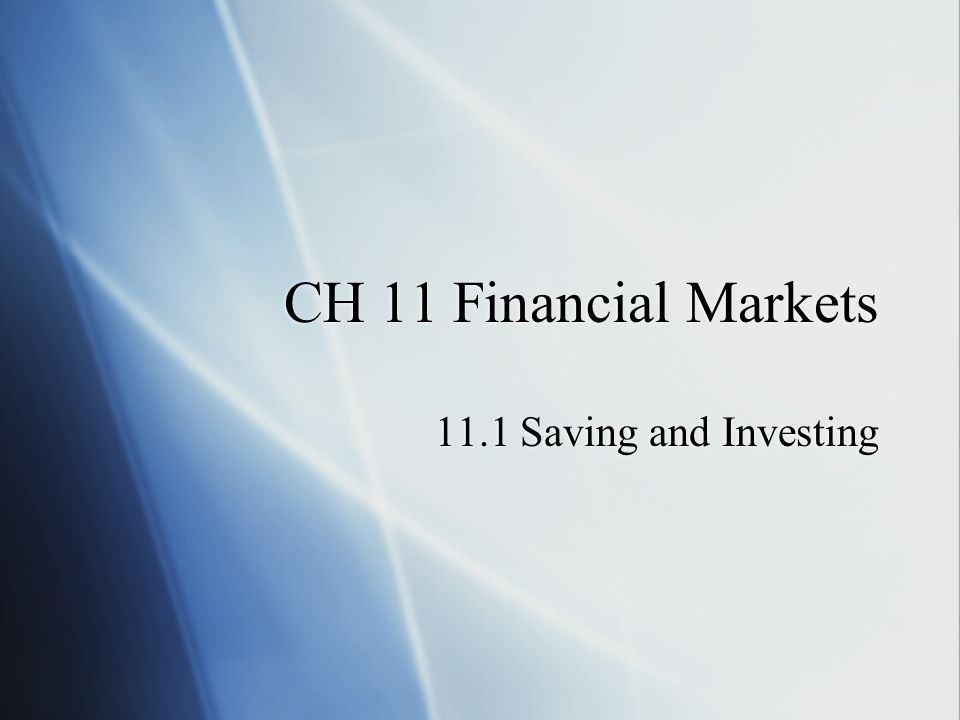 CH 11 Financial Markets 11.1 Saving and Investing