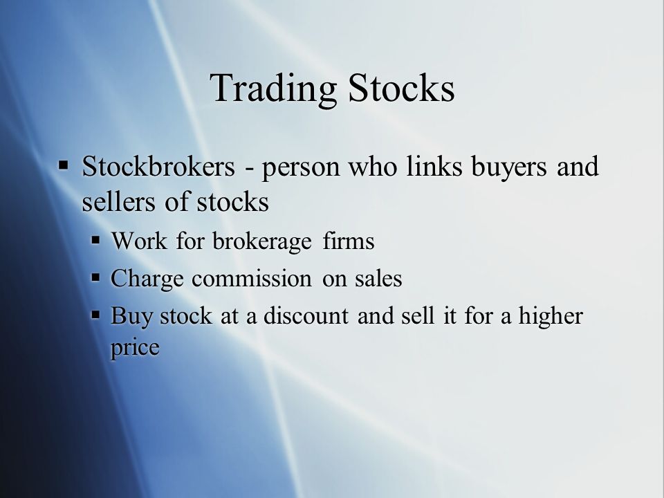Trading Stocks Stockbrokers - person who links buyers and sellers of stocks. Work for brokerage firms.
