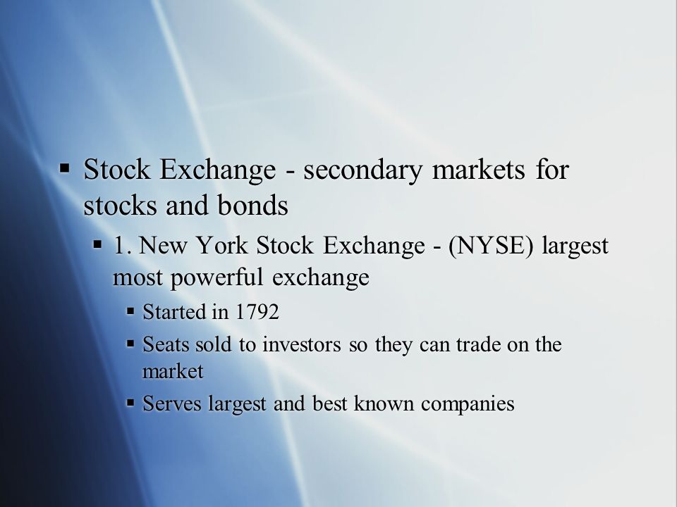 Stock Exchange - secondary markets for stocks and bonds