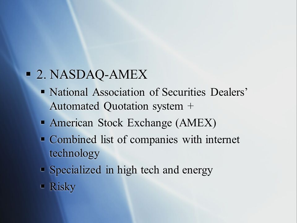 2. NASDAQ-AMEX National Association of Securities Dealers’ Automated Quotation system + American Stock Exchange (AMEX)