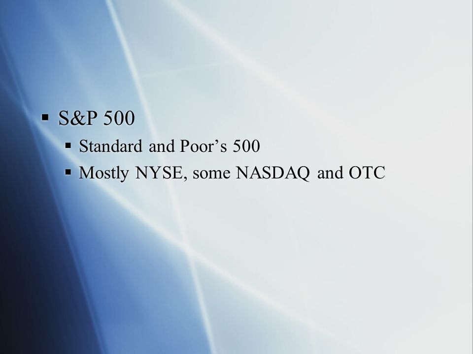 S&P 500 Standard and Poor’s 500 Mostly NYSE, some NASDAQ and OTC
