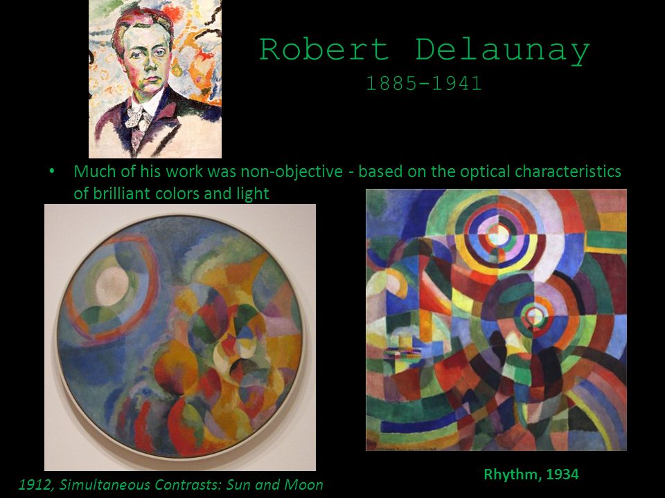 Robert Delaunay Much of his work was non-objective - based on the optical characteristics of brilliant colors and light.
