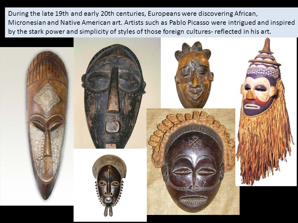 During the late 19th and early 20th centuries, Europeans were discovering African, Micronesian and Native American art.