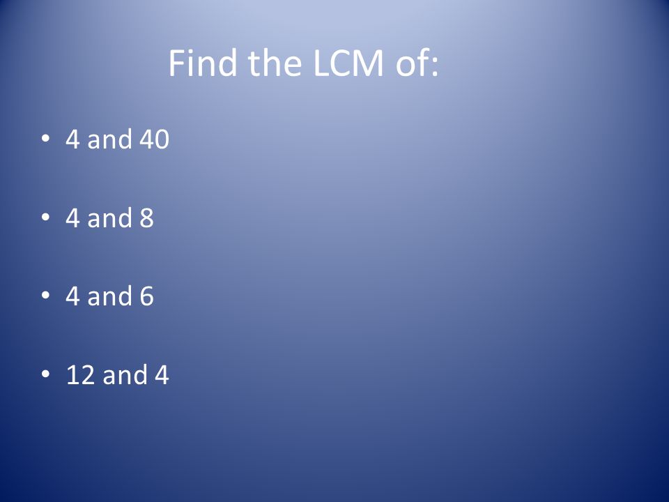 Find the LCM of: 4 and 40 4 and 8 4 and 6 12 and 4