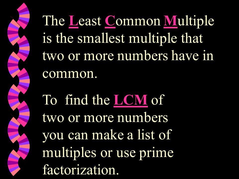 The Least Common Multiple is the smallest multiple that two or more numbers have in common.