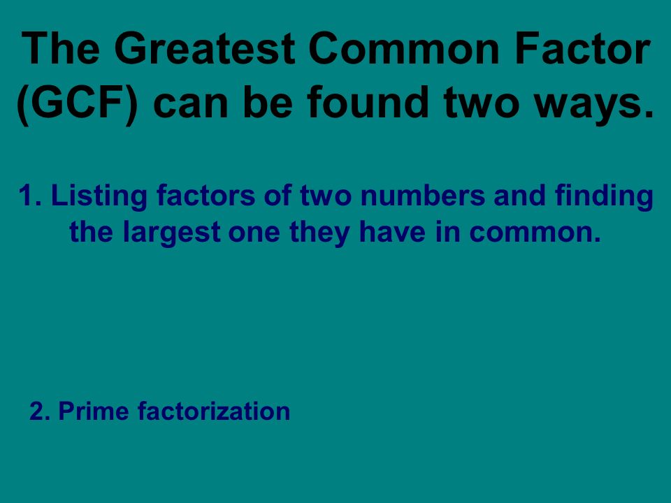 The Greatest Common Factor (GCF) can be found two ways.