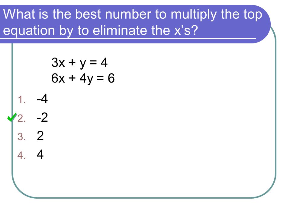 What is the best number to multiply the top equation by to eliminate the x’s