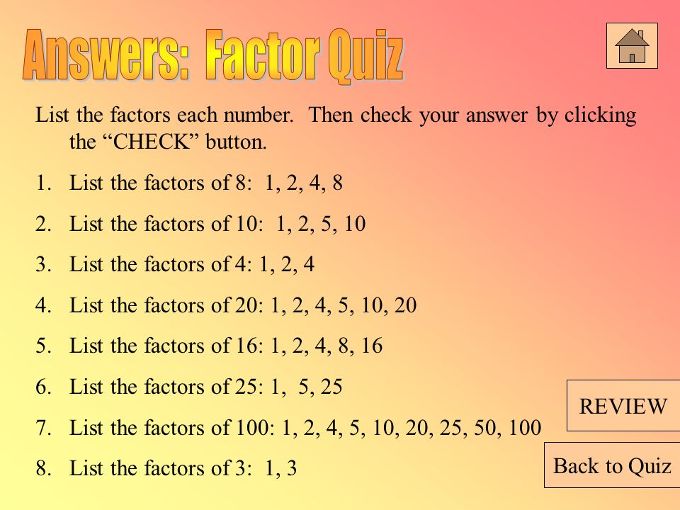 Answers: Factor Quiz List the factors each number. Then check your answer by clicking the CHECK button.