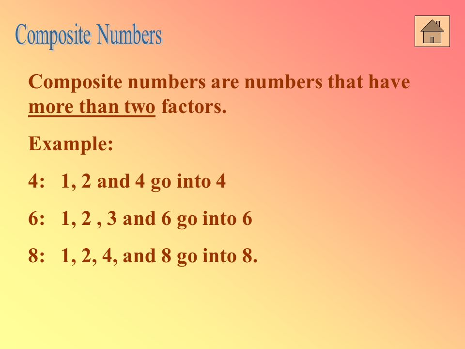 Composite Numbers Composite numbers are numbers that have more than two factors. Example: 4: 1, 2 and 4 go into 4.