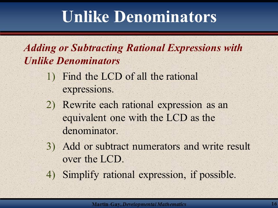 Unlike Denominators Adding or Subtracting Rational Expressions with Unlike Denominators. Find the LCD of all the rational expressions.