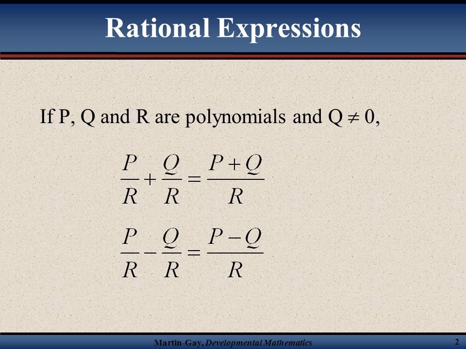 Rational Expressions If P, Q and R are polynomials and Q  0,