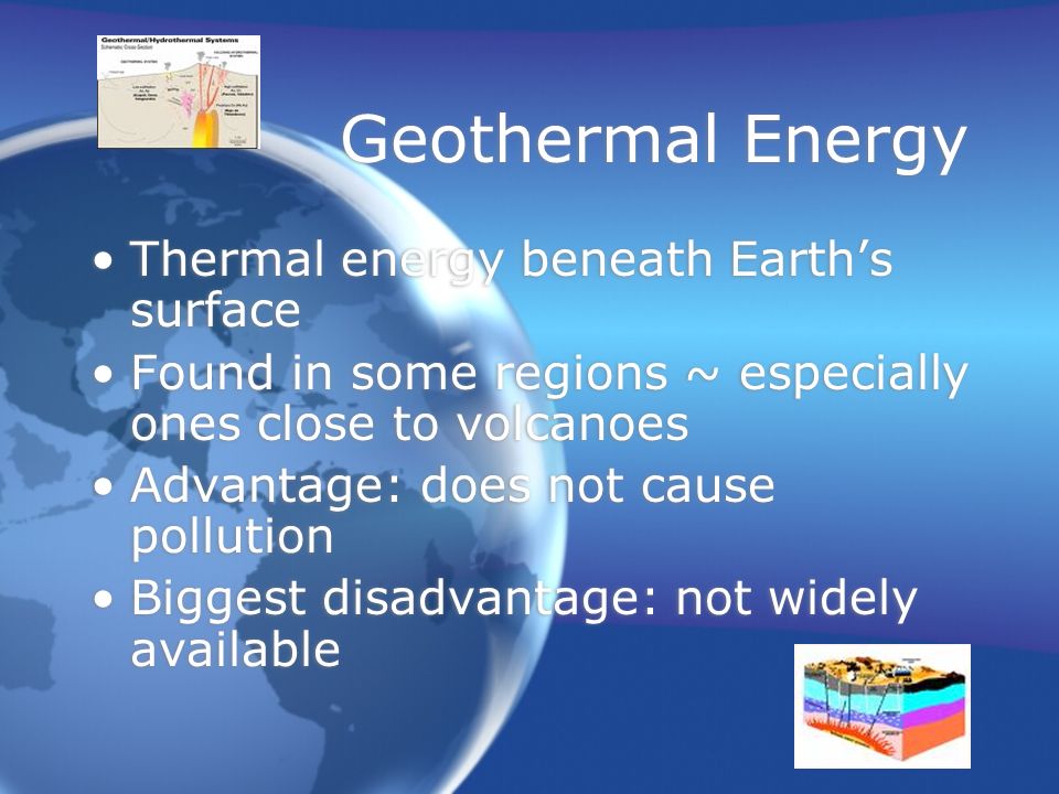 Geothermal Energy Thermal energy beneath Earth’s surface
