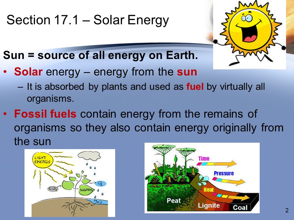 Section 17.1 – Solar Energy Sun = source of all energy on Earth.