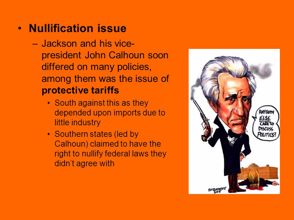 Nullification issue Jackson and his vice-president John Calhoun soon differed on many policies, among them was the issue of protective tariffs.