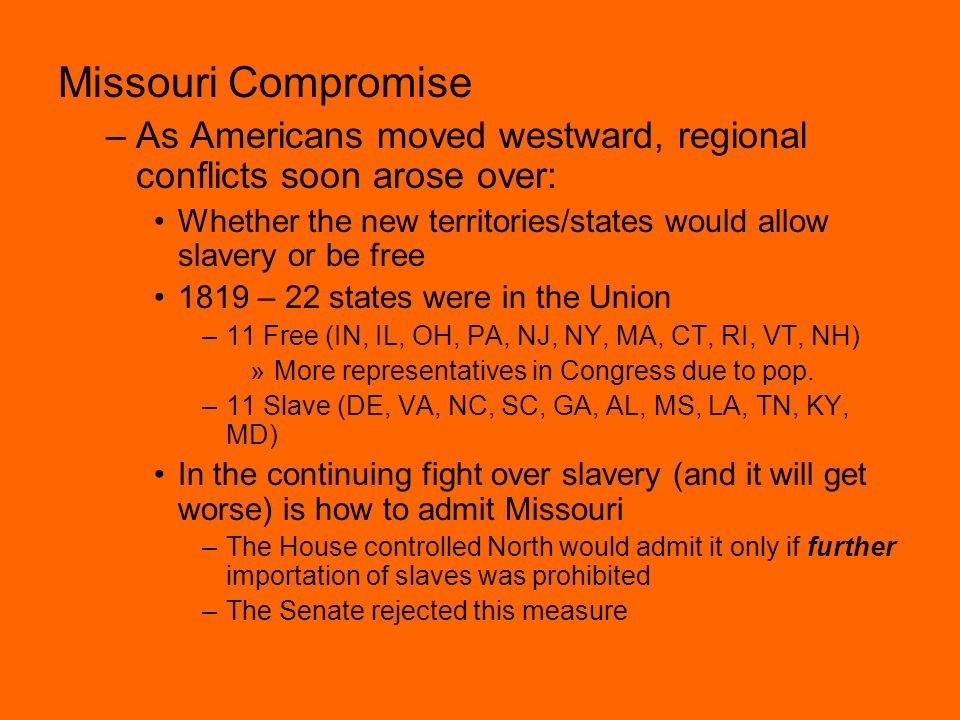 Missouri Compromise As Americans moved westward, regional conflicts soon arose over: