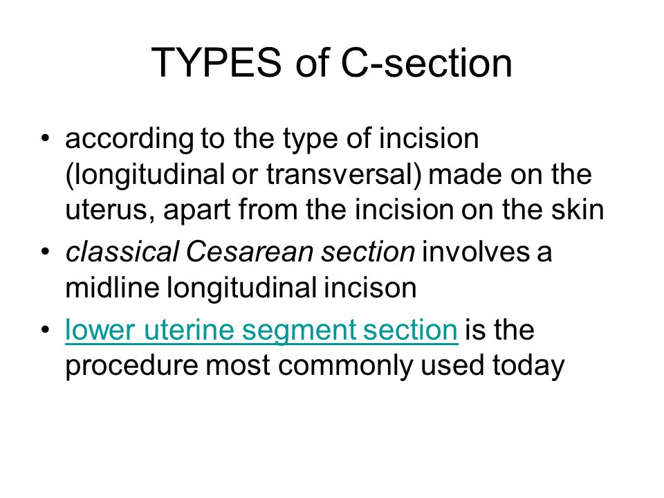 TYPES of C-section according to the type of incision (longitudinal or transversal) made on the uterus, apart from the incision on the skin.