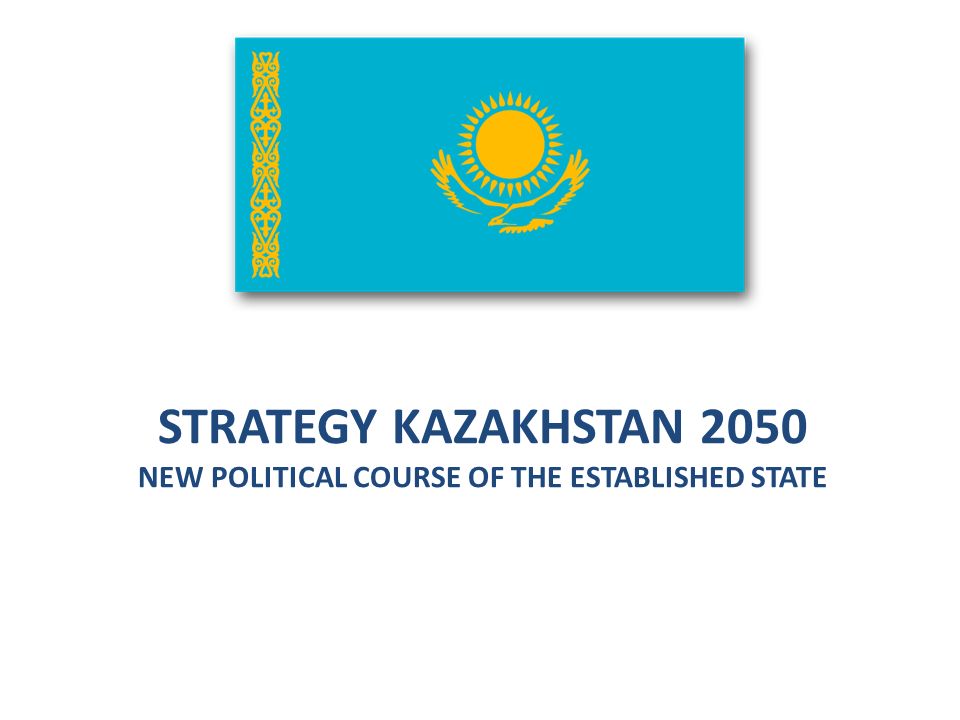 STRATEGY KAZAKHSTAN 2050 NEW POLITICAL COURSE OF THE ESTABLISHED STATE