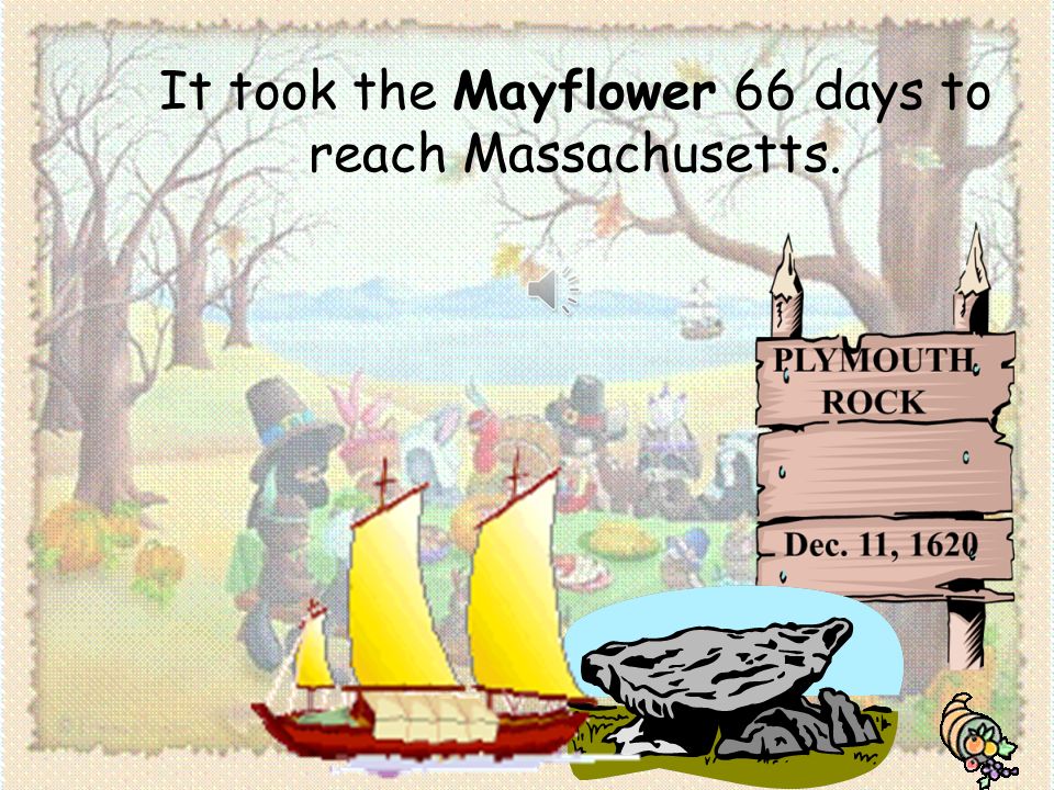 It took the Mayflower 66 days to reach Massachusetts.