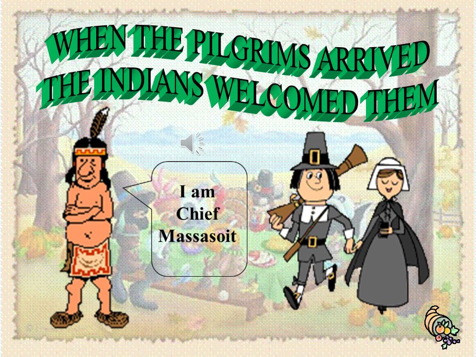 WHEN THE PILGRIMS ARRIVED THE INDIANS WELCOMED THEM