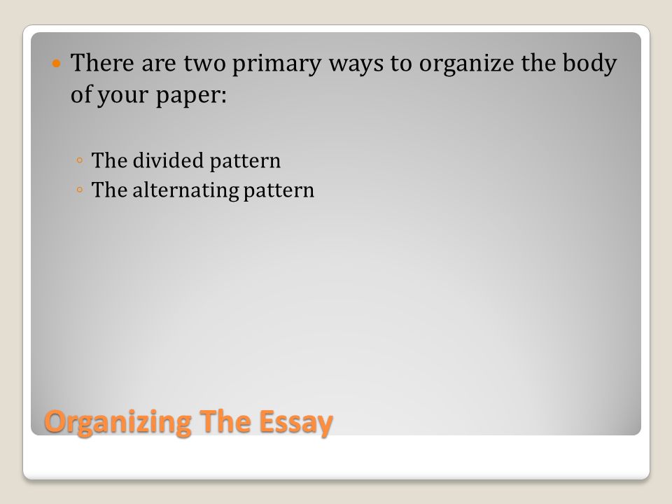 There are two primary ways to organize the body of your paper:
