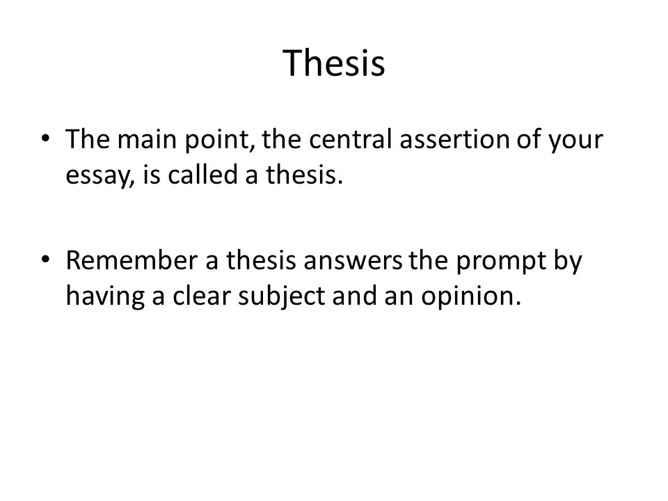 Thesis The main point, the central assertion of your essay, is called a thesis.