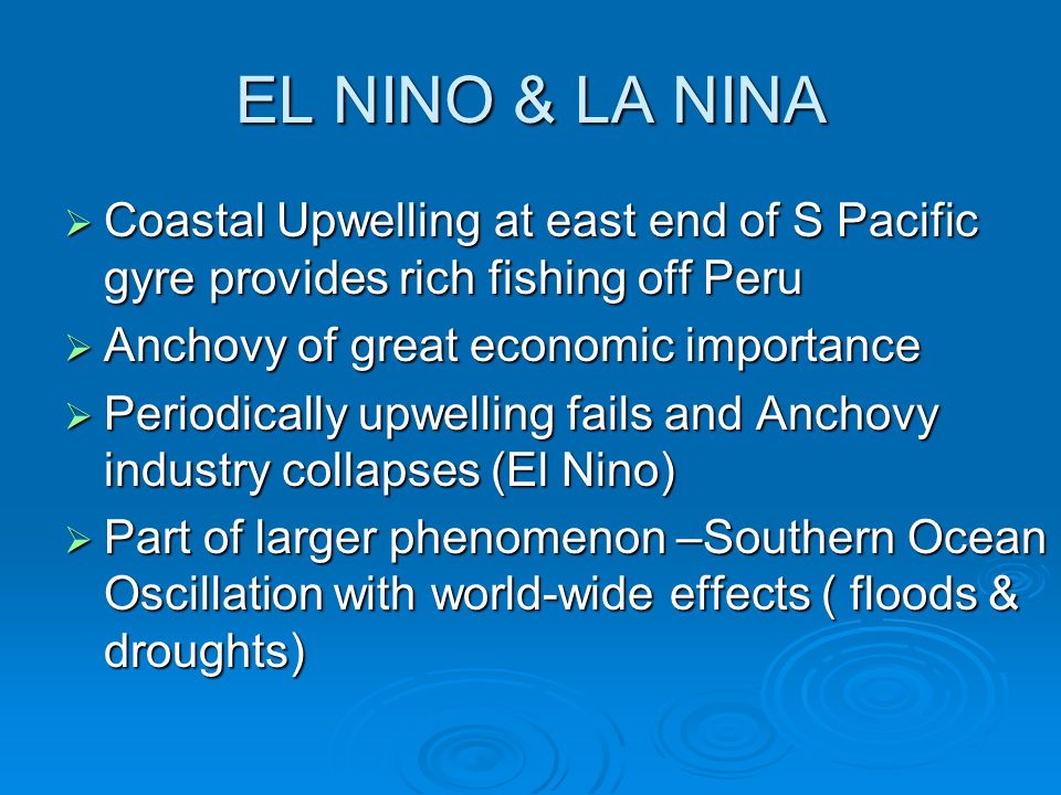 EL NINO & LA NINA Coastal Upwelling at east end of S Pacific gyre provides rich fishing off Peru. Anchovy of great economic importance.