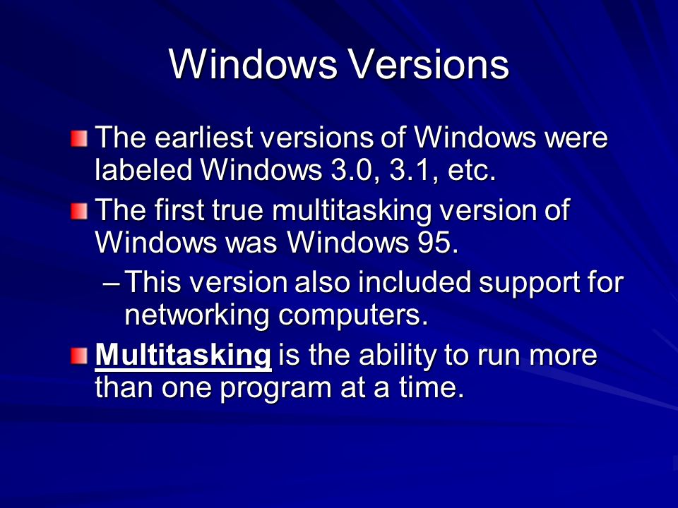 Windows Versions The earliest versions of Windows were labeled Windows 3.0, 3.1, etc. The first true multitasking version of Windows was Windows 95.
