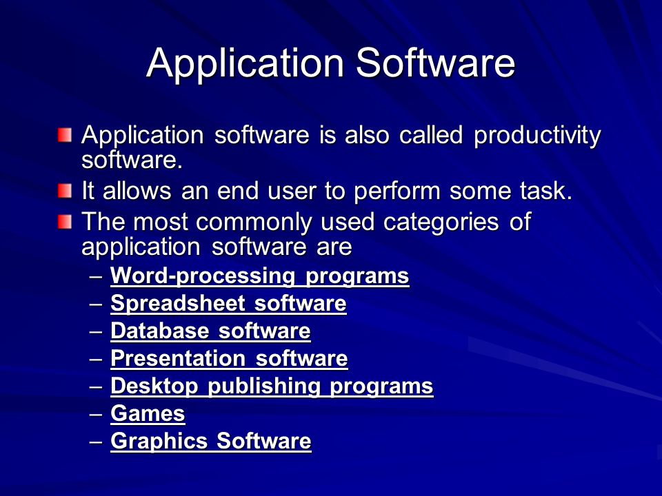 Application Software Application software is also called productivity software. It allows an end user to perform some task.