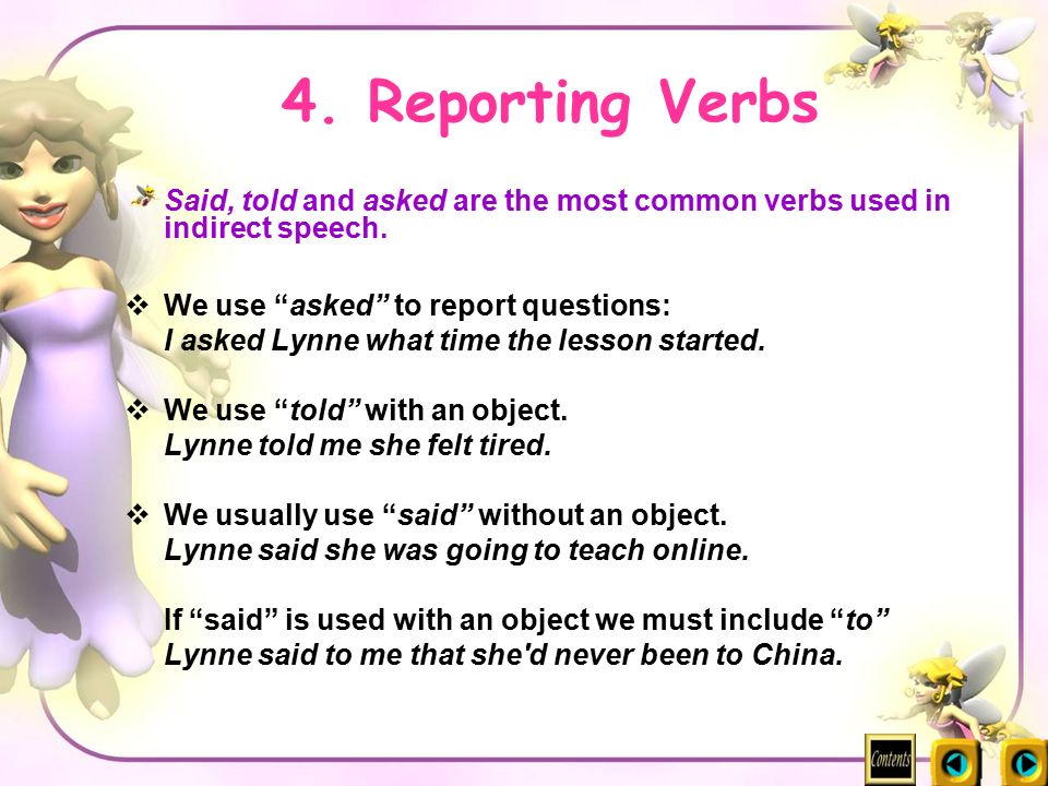 4. Reporting Verbs Said, told and asked are the most common verbs used in indirect speech. We use asked to report questions: