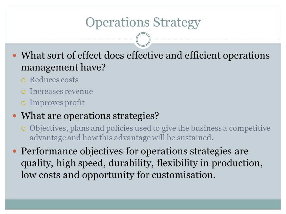 Operations Strategy What sort of effect does effective and efficient operations management have Reduces costs.
