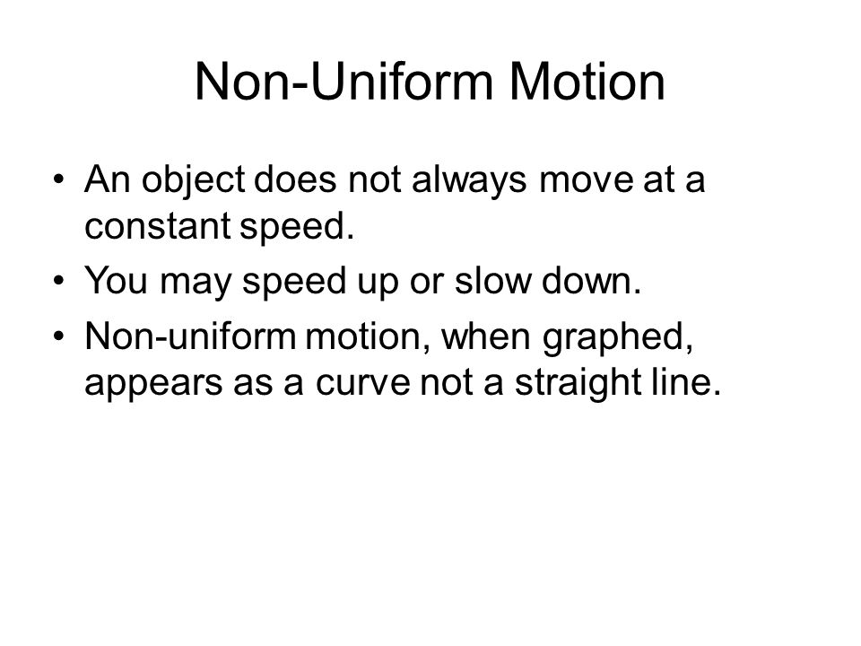 Non-Uniform Motion An object does not always move at a constant speed.