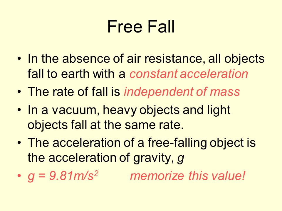 Free Fall In the absence of air resistance, all objects fall to earth with a constant acceleration.