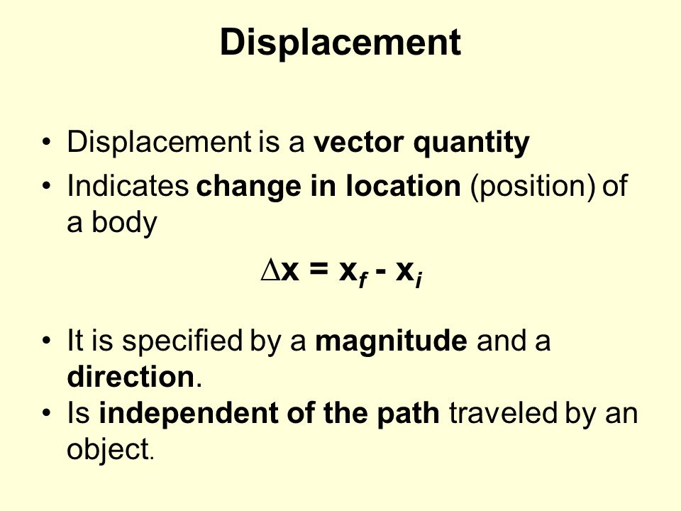 Displacement ∆x = xf - xi Displacement is a vector quantity