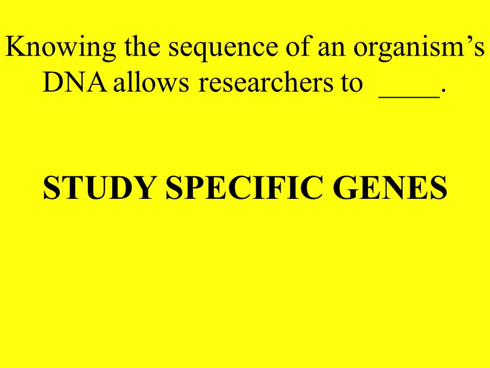 Knowing the sequence of an organism’s DNA allows researchers to ____.