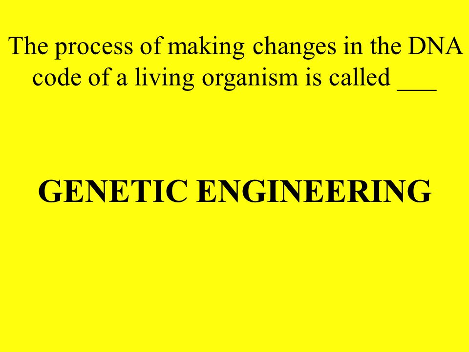 The process of making changes in the DNA code of a living organism is called ___