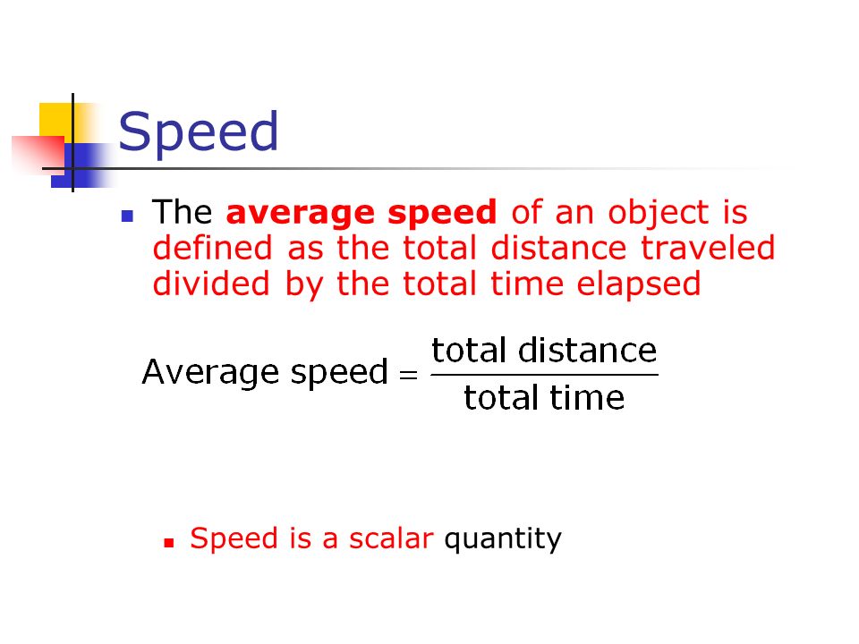 Speed The average speed of an object is defined as the total distance traveled divided by the total time elapsed.