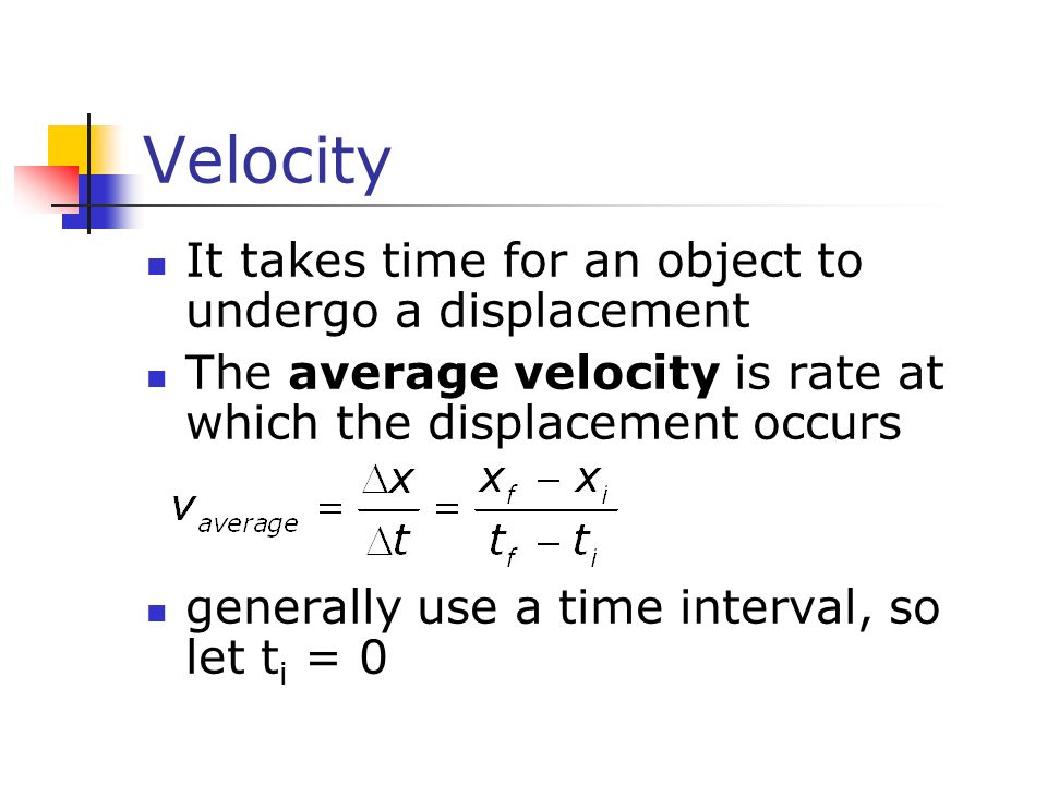 Velocity It takes time for an object to undergo a displacement
