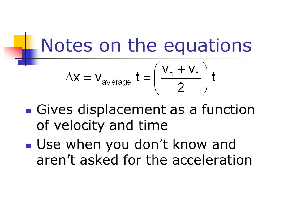 Notes on the equations Gives displacement as a function of velocity and time.