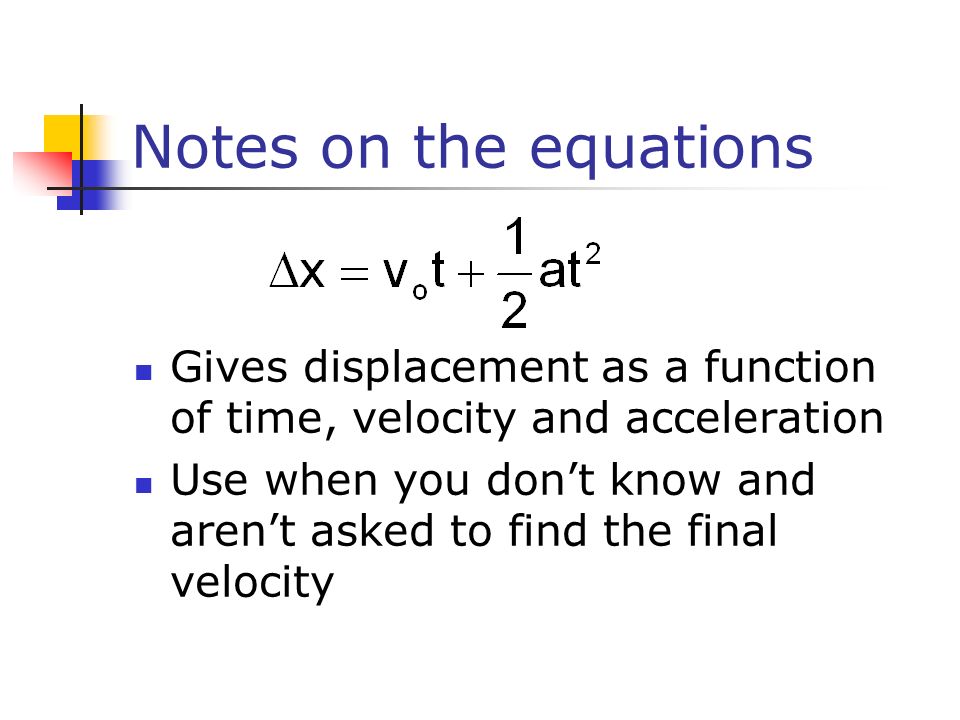 Notes on the equations Gives displacement as a function of time, velocity and acceleration.