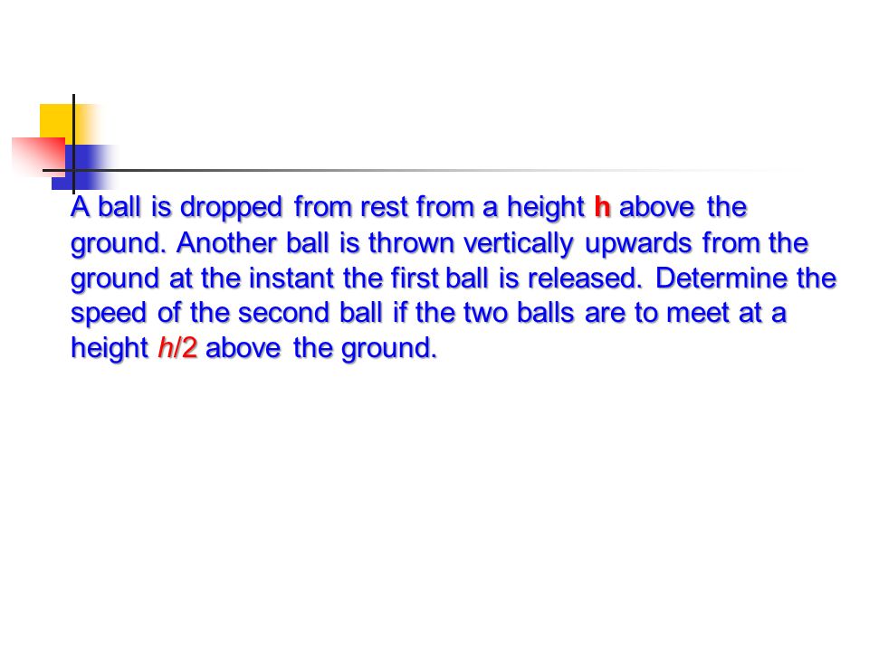 A ball is dropped from rest from a height h above the ground