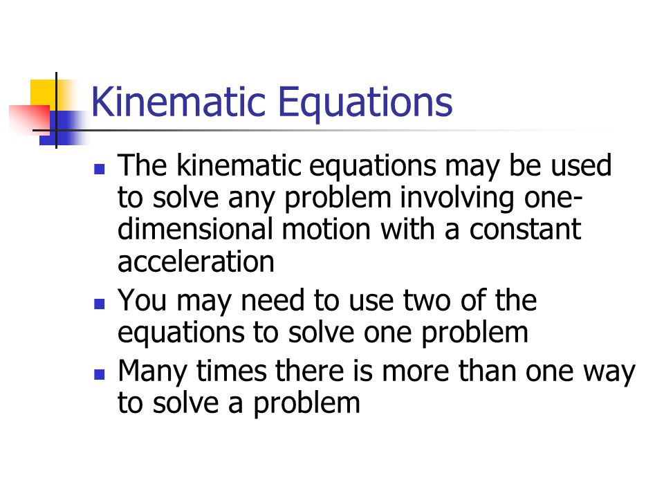 Kinematic Equations The kinematic equations may be used to solve any problem involving one-dimensional motion with a constant acceleration.