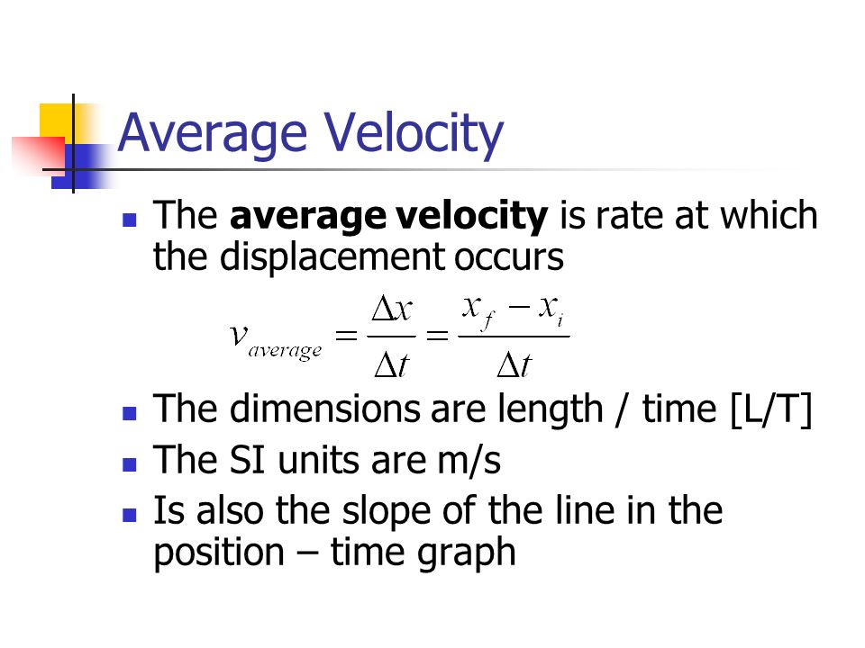 Average Velocity The average velocity is rate at which the displacement occurs. The dimensions are length / time [L/T]