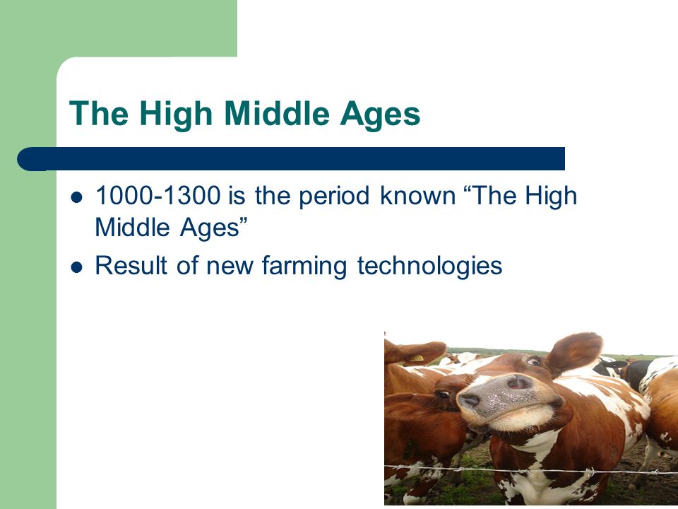 The High Middle Ages is the period known The High Middle Ages Result of new farming technologies.