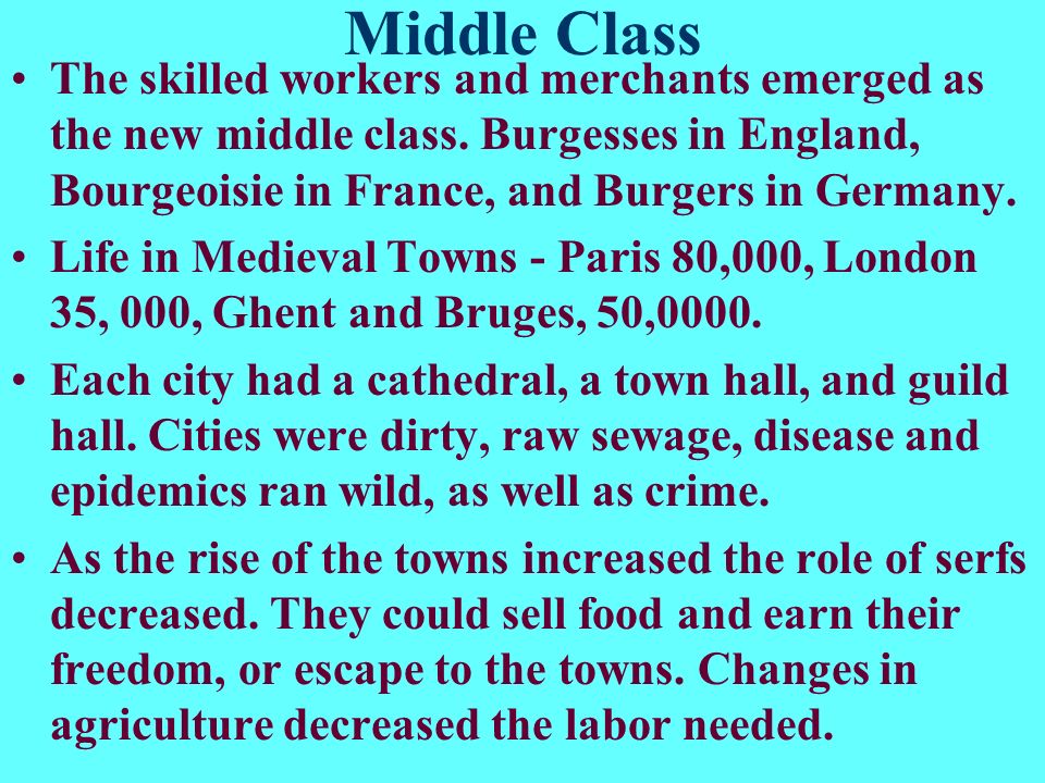 Middle Class The skilled workers and merchants emerged as the new middle class. Burgesses in England, Bourgeoisie in France, and Burgers in Germany.