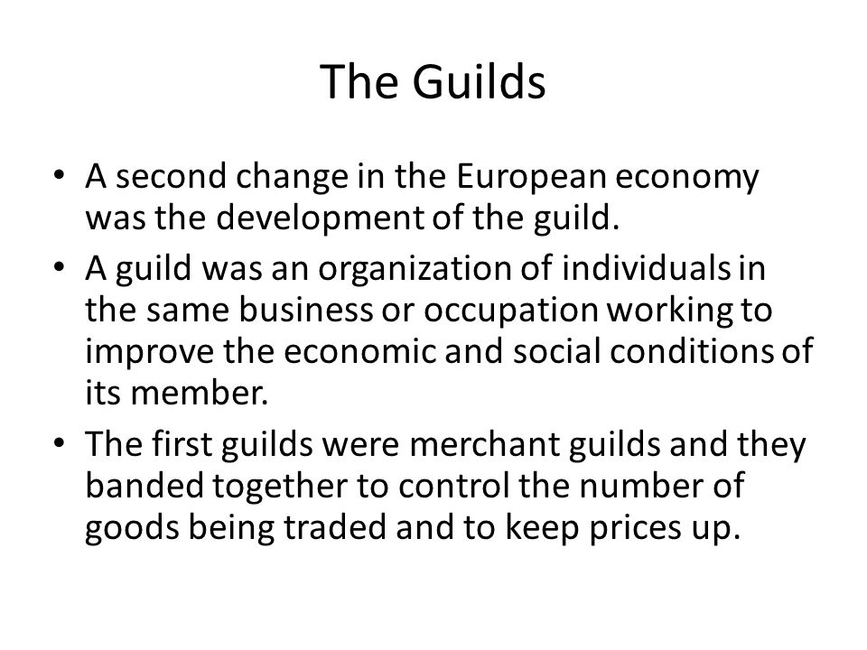 The Guilds A second change in the European economy was the development of the guild.