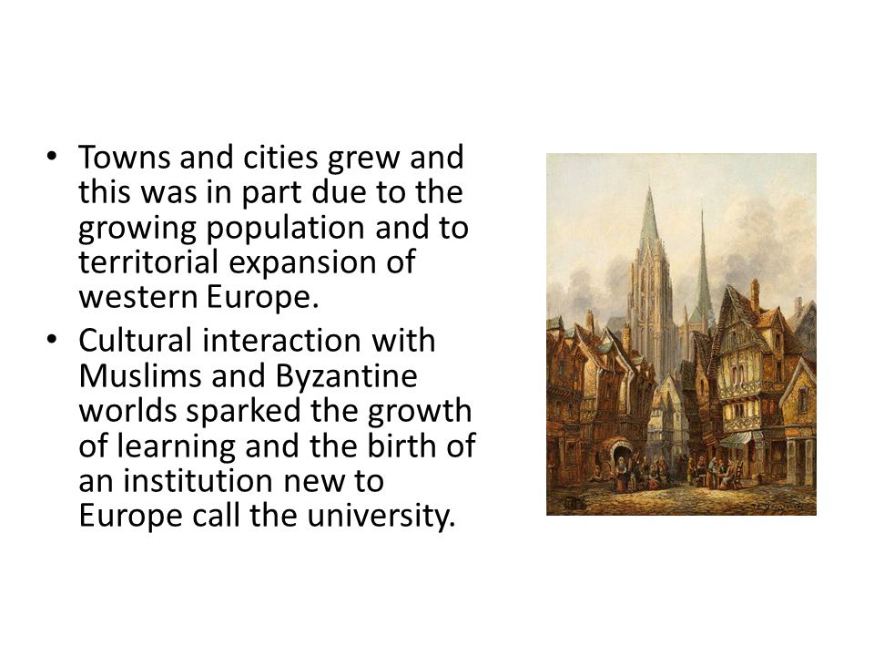 Towns and cities grew and this was in part due to the growing population and to territorial expansion of western Europe.